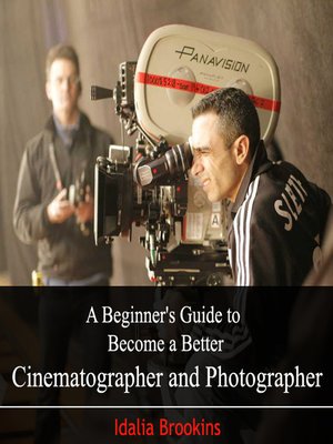 cover image of A Beginner's Guide to Become a Better Cinematographer and Photographer